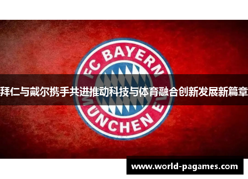 拜仁与戴尔携手共进推动科技与体育融合创新发展新篇章