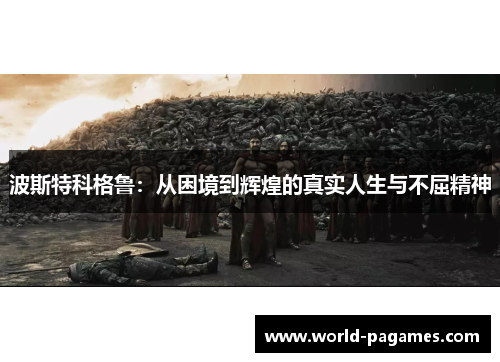 波斯特科格鲁：从困境到辉煌的真实人生与不屈精神