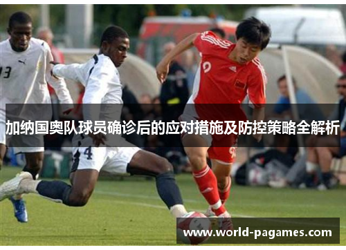 加纳国奥队球员确诊后的应对措施及防控策略全解析