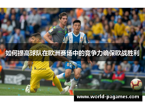 如何提高球队在欧洲赛场中的竞争力确保欧战胜利