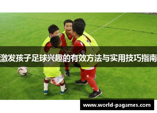 激发孩子足球兴趣的有效方法与实用技巧指南