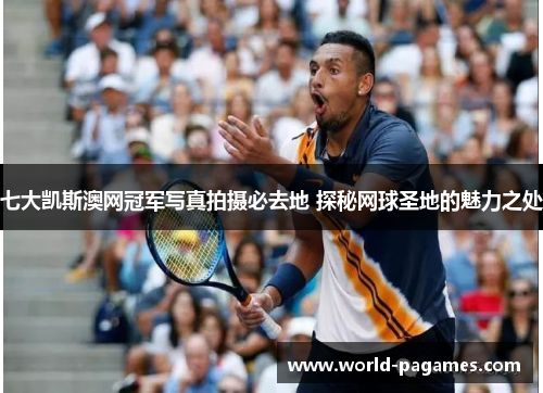 七大凯斯澳网冠军写真拍摄必去地 探秘网球圣地的魅力之处
