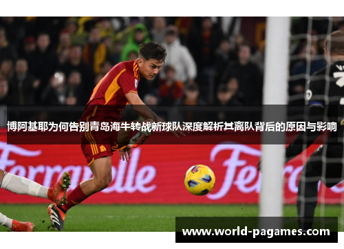 博阿基耶为何告别青岛海牛转战新球队深度解析其离队背后的原因与影响