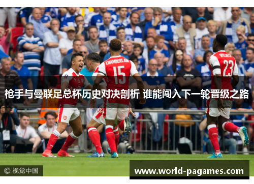 枪手与曼联足总杯历史对决剖析 谁能闯入下一轮晋级之路