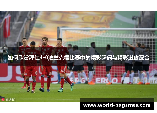 如何欣赏拜仁4-0法兰克福比赛中的精彩瞬间与精彩进攻配合