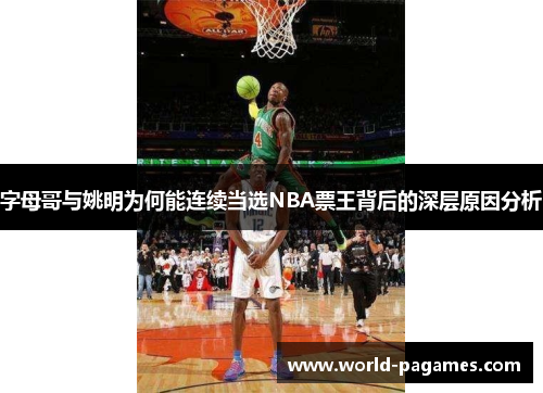 字母哥与姚明为何能连续当选NBA票王背后的深层原因分析
