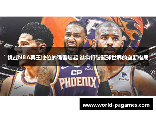 挑战NBA票王地位的强者崛起 谁将打破篮球世界的垄断格局