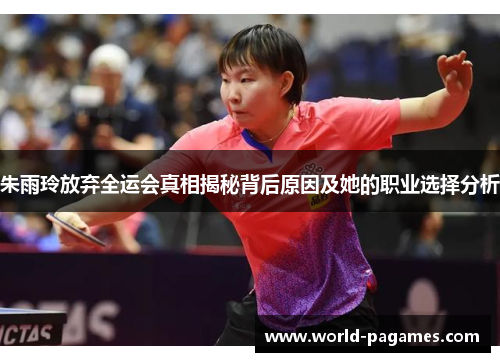 朱雨玲放弃全运会真相揭秘背后原因及她的职业选择分析