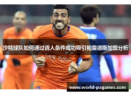 沙特球队如何通过诱人条件成功吸引帕雷德斯加盟分析