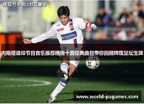 内斯塔退役节目音乐推荐精选十首经典曲目带你回顾辉煌足坛生涯
