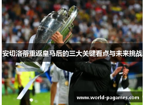 安切洛蒂重返皇马后的三大关键看点与未来挑战