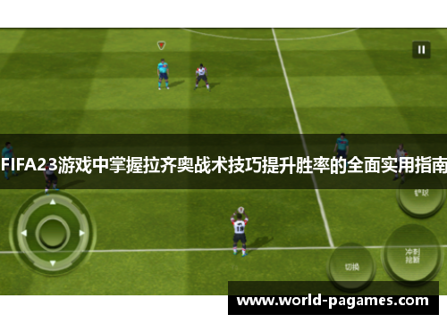 FIFA23游戏中掌握拉齐奥战术技巧提升胜率的全面实用指南