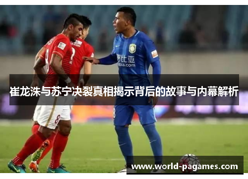 崔龙洙与苏宁决裂真相揭示背后的故事与内幕解析