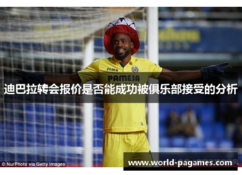 迪巴拉转会报价是否能成功被俱乐部接受的分析