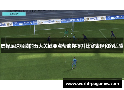 选择足球服装的五大关键要点帮助你提升比赛表现和舒适感