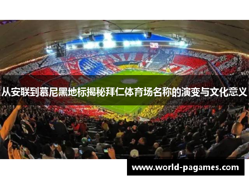 从安联到慕尼黑地标揭秘拜仁体育场名称的演变与文化意义