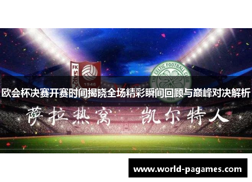 欧会杯决赛开赛时间揭晓全场精彩瞬间回顾与巅峰对决解析