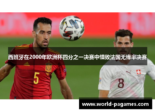 西班牙在2000年欧洲杯四分之一决赛中惜败法国无缘半决赛